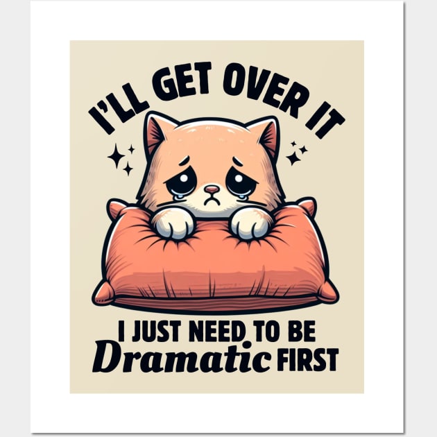 I'll Get Over It I Just Need To Be Dramatic First Cute Sad Cat Funny Women Wall Art by Illustradise